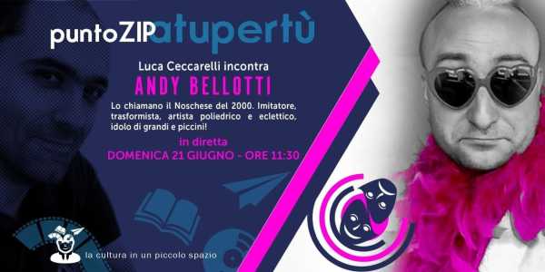 "PuntoZip Atupertù": in attesa dei nuovi appuntamenti, ecco la diretta con Andy Bellotti