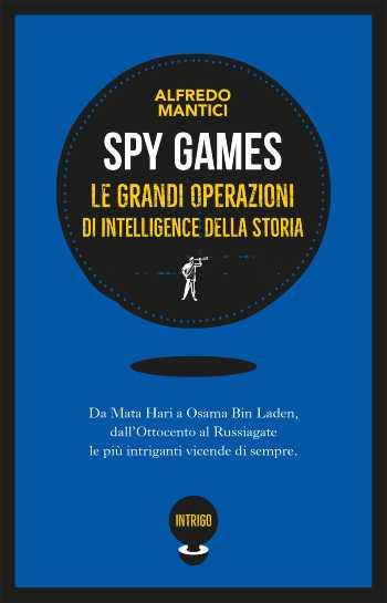 Recensione: “Spy Games. Le più grandi operazioni d’intelligence della storia”. Le più intriganti vicende per restituire la gloria agli agenti senza mai un nome