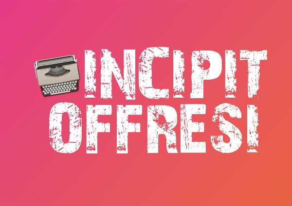 INCIPIT OFFRESI - Fino al 30 agosto le candidature per biblioteche e festival per ospitare una tappa della sesta edizione del talent per scrittori