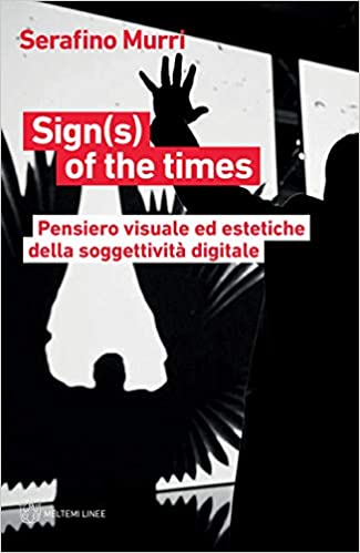 Recensione: "Sign(s) of the times: Pensiero visuale ed estetiche della soggettività digitale." L'arte e l'ON-LIFE.