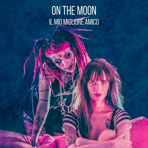 “Il Mio Migliore Amico” il nuovo singolo degli On The Moon