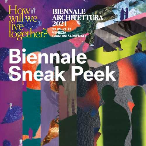 Biennale Architettura Sneak Peek - Da domani online il nuovo progetto digitale della 17. Mostra Internazionale di Architettura 2021