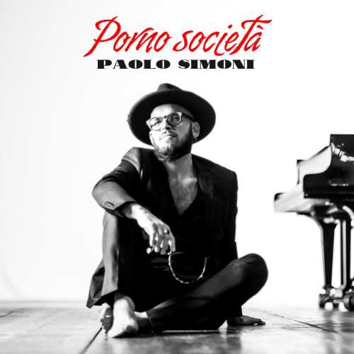 "PORNO SOCIETÀ", il singolo del cantautore PAOLO SIMONI che anticipa "ANIMA", il nuovo album di inediti piano e voce