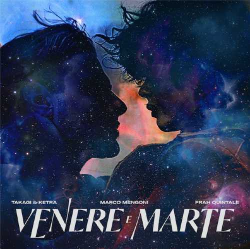 TAKAGI & KETRA ft MARCO MENGONI e FRAH QUINTALE pubblicano "Venere e Marte", il nuovo singolo