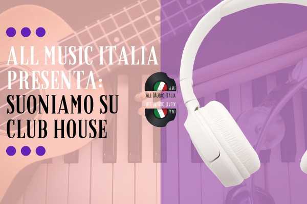 ALL MUSIC ITALIA, il sito della musica italiana, prosegue la ricerca di giovani talenti con SUONIAMO SU CLUBHOUSE, la prima room serale dedicata alla musica emergente