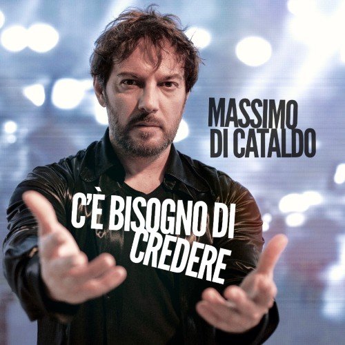 "C'è bisogno di credere" il nuovo singolo di Massimo Di Cataldo