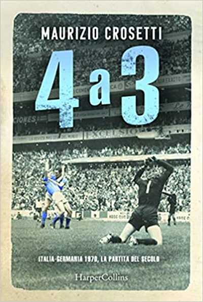 Recensione: "4 a 3. Italia - Germania, la partita del secolo" - Un match che racconta l'Italia
