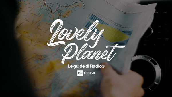 Torna "Lovely Planet 2021", le guide di Radio3. Indicazioni di viaggio su un pianeta da amare