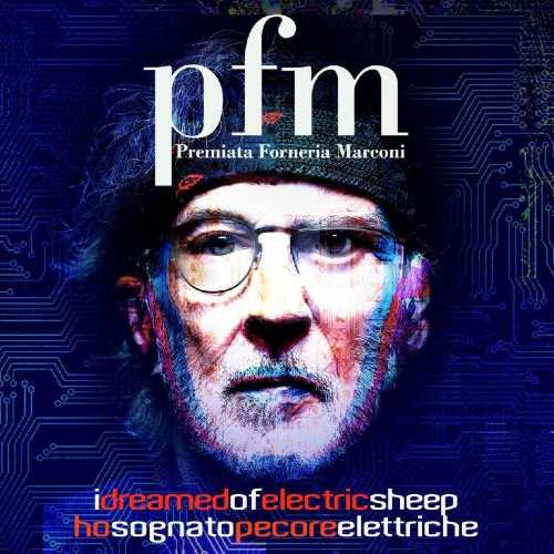 PFM – Premiata Forneria Marconi: oggi esce in tutto il mondo “HO SOGNATO PECORE ELETTRICHE”/“I DREAMED OF ELECTRIC SHEEP”, il nuovo album di inediti (in italiano e inglese).