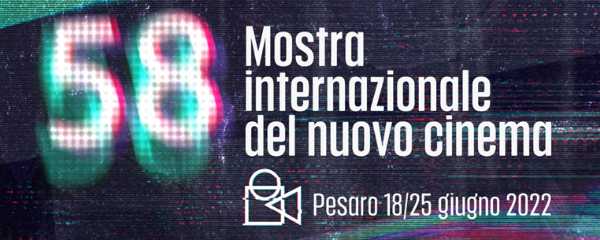 La 58esima edizione della Mostra Internazionale del Nuovo Cinema si terrà a Pesaro dal 18 al 25 giugno 2022