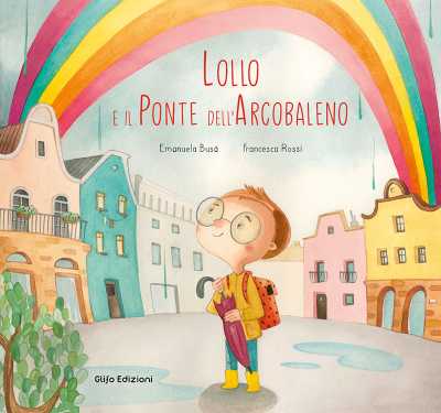 Recensione: "Lollo e il ponte dell'arcobaleno" - Dopo il temporale, arriva sempre l’arcobaleno
