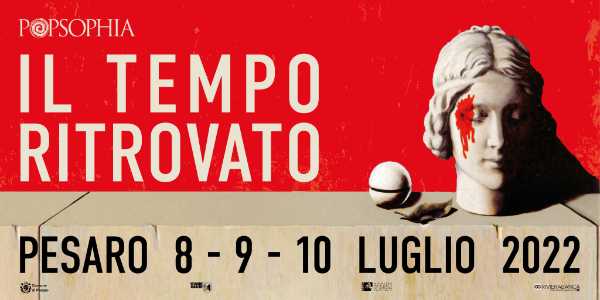 POPSOPHIA 2022: "Il tempo ritrovato", torna a Pesaro dall’8 al 10 luglio il festival della filosofia pop
