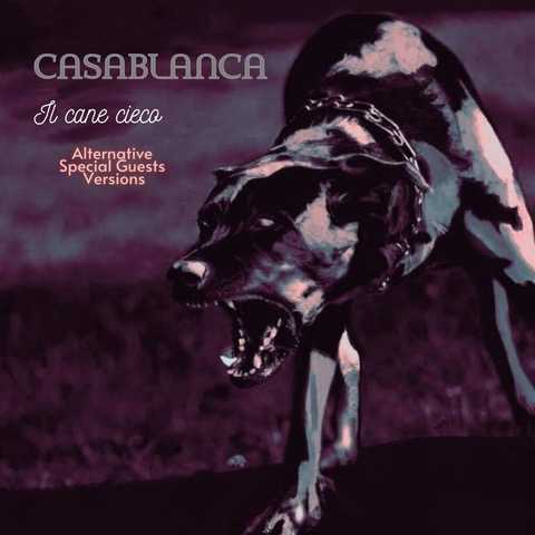 CASABLANCA - Da oggi negli store digitali il disco "Il cane cieco" con il brano reinterpretato da 12 rock band italiane