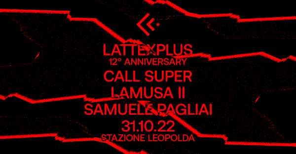 Il 31 ottobre Lattexplus festeggia i suoi 12 anni alla Stazione Leopolda. In console Call Super, Lamusa II e Samuele Pagliai