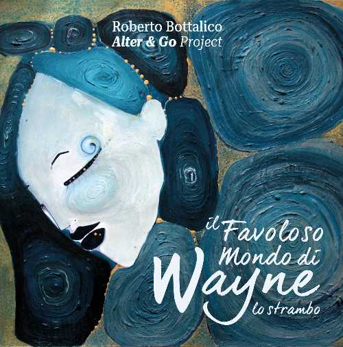 "Il favoloso mondo di Wayne lo strambo" è il nuovo disco di Roberto Bottalico