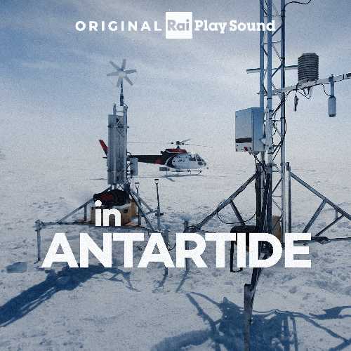 RaiPlay Sound, da oggi arriva il nuovo podcast "In Antartide", il racconto quotidiano della vita nel continente più remoto