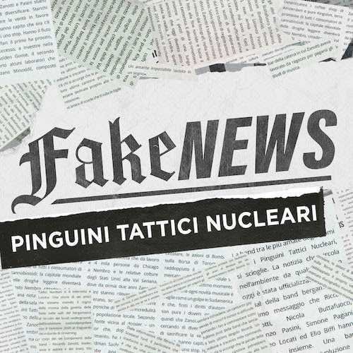 PINGUINI TATTICI NUCLEARI - Uscirà il 2 dicembre Fake News, il nuovo album