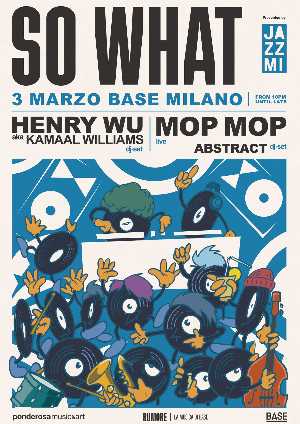 JAZZMI presenta SO WHAT - HENRY WU aka KAMAAL WILLIAMS, MOP MOP, ABSTRACT