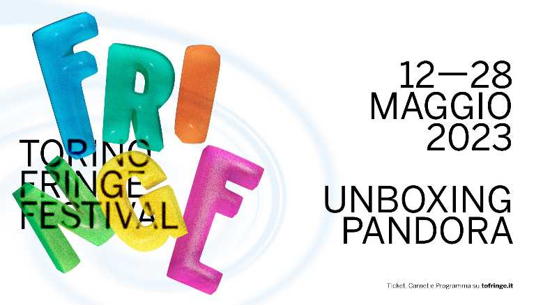 TORINO FRINGE FESTIVAL - Unboxing Pandora - Più di 160 repliche di spettacoli teatrali di artisti e compagnie internazionali, lavori inediti, debutti italiani, parate, talk, concerti