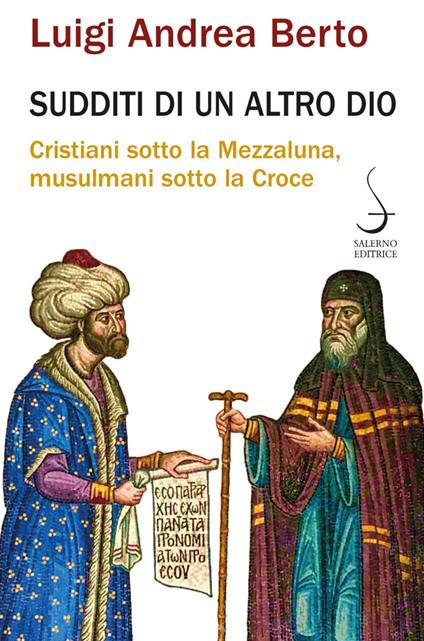 Recensione: “Sudditi di un altro Dio” - Cristiani sotto la Mezzaluna, musulmani sotto la Croce.