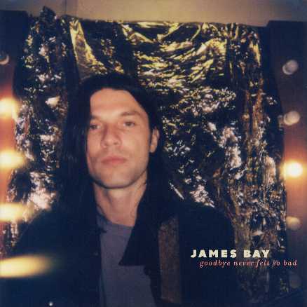 JAMES BAY - Il nuovo singolo "GOODBYE NEVER FELT SO BAD"