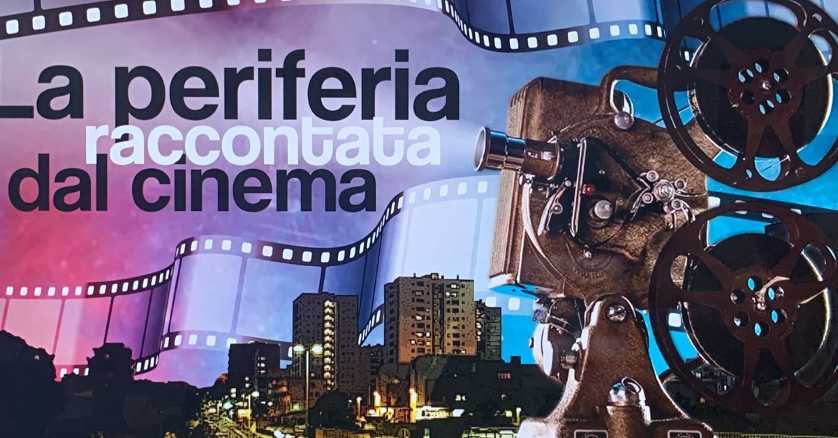 LA PERIFERIA RACCONTATA DAL CINEMA- Proiezioni di film, incontri con autori e laboratori