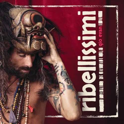 GIO EVAN: il 19 gennaio esce il nuovo album RIBELLISSIMI