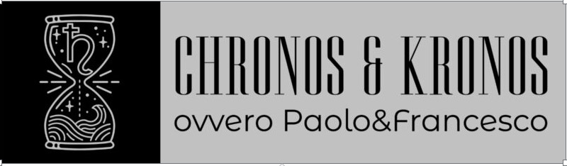 Chronos & Kronos, ovvero Paolo&Francesco - HASTA SIEMPRE Chronos & Kronos, ovvero Paolo&Francesco - HASTA SIEMPRE
