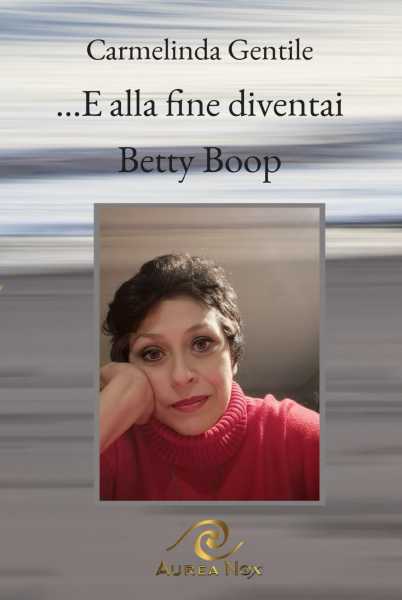 Recensione: Carmelinda Cortese, E alla fine diventai Betty Boop. Dalla ferita alla rinascita, una storia di resilienza.