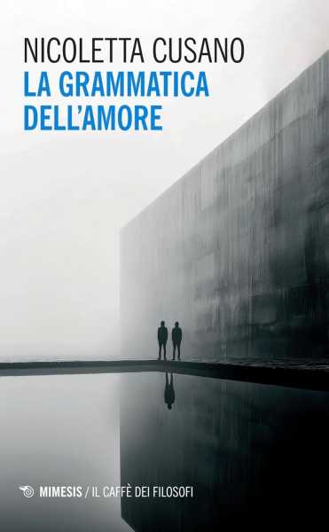 Recensione: Nicoletta Cusano, La grammatica dell'amore. La costruzione del senso totale dell'esistere