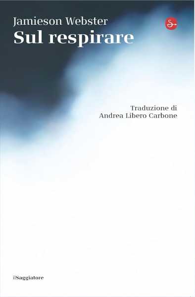 Recensione: Jamieson Webster, Sul Respirare. Un saggio che confessa, analizza, divaga. E convince lo stesso