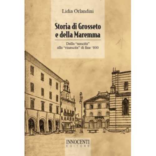 Recensione: Storia di Grosseto e della Maremma, un viaggio nel tempo firmato Lidia Orlandini
