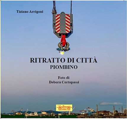 Recensione: Tiziano Arrigoni, Ritratto di città: Piombino, quando la storia locale diventa storia d'Italia